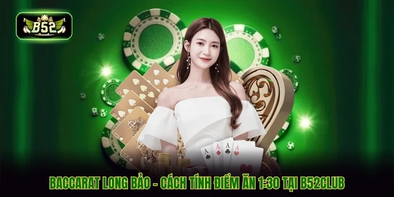 Baccarat Long Bảo - Cách Tính Điểm Ăn 1:30 Tại B52CLUB