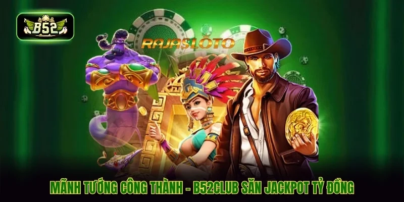 Mãnh Tướng Công Thành - B52CLUB Săn Jackpot Tỷ Đồng