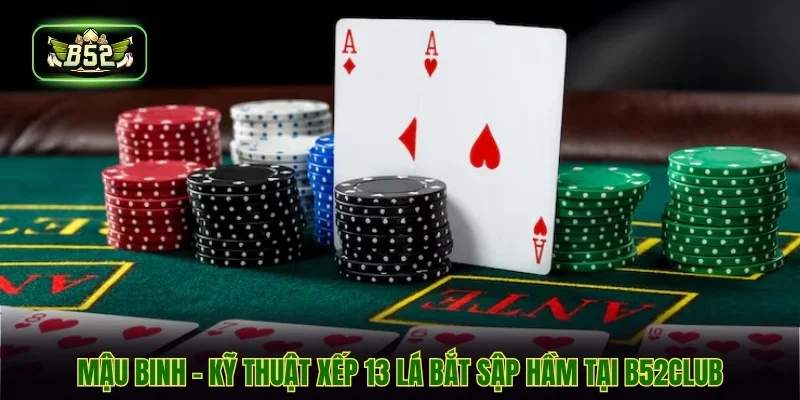Mậu Binh - Kỹ Thuật Xếp 13 Lá Bắt Sập Hầm Tại B52CLUB