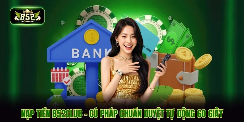 Nạp Tiền B52CLUB - Cú Pháp Chuẩn Duyệt Tự Động 60 Giây