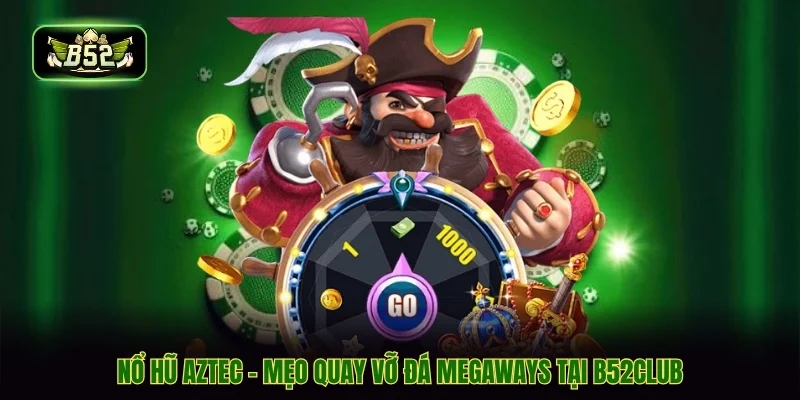 Nổ Hũ Aztec - Mẹo Quay Vỡ Đá Megaways Tại B52CLUB