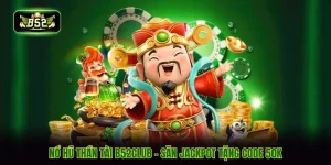 Nổ Hũ Thần Tài B52CLUB - Săn Jackpot Tặng Code 50K