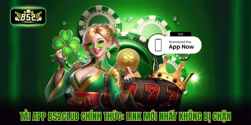 Tải App B52CLUB Chính Thức: Link Mới Nhất Không Bị Chặn
